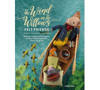 The Wind In The Willows Felt Friends: Beginner-friendly sewing patterns to bring Kenneth Grahame’s classic to life