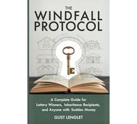 The Windfall Protocol: A Complete and Comprehensive Guide for Lottery Winners, Inheritance Recipients, and Anyone with Sudden Money