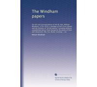 The Windham papers: the life and correspondence of the Rt. Hon. William Windham, 1750-1810, a member of Pitt's first cabinet and the ministry of "all ... dukes of York and Gloucester, Pitt, Fox,...