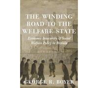 The Winding Road to the Welfare State: Economic Insecurity and Social Welfare Policy in Britain: 77 (The Princeton Economic History of the Western World)