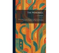 The Windmill: Stories, Essays, Poems & Pictures by Authors & Artists Whose Works Are Published at the Sign of the Windmill
