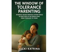 The Window of Tolerance Parenting: Evidence-Based Nervous System Tools to Keep Kids in the Green Zone from Toddlers to Teens
