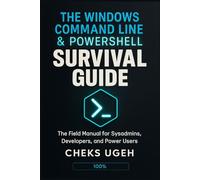 THE WINDOWS COMMAND LINE & POWERSHELL SURVIVAL GUIDE: The Field Manual for Sysadmins, Developers, and Power Users