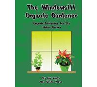 The Windowsill Organic Gardener: Organic Gardening For The Urban Grower