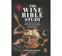 The Wine Bible Study: Exploring The Intersection Of Christianity And Wine Through Ten Weeks Of Reflection And Wine Tasting