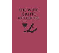 The Wine Critic Notebook: A Wine Tasting Journal for Foodies, Connoisseurs, Chefs, and Sommeliers to Record Aromas, Flavors, and Memorable Pairings