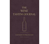 The Wine Tasting Journal: A Tasting Log for Wine Lovers to Record Every Wine and Vintage