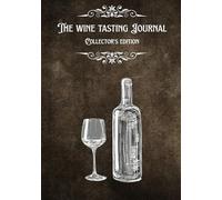The Wine Tasting Journal: Collector's Edition: Permanent Log for Your Cellar, Professional Ratings, and Tasting Events