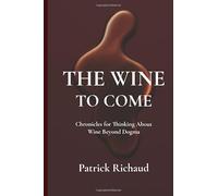 The Wine To Come: Chronicles for Thinking About Wine Beyond Dogma