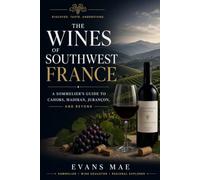 The Wines of Southwest France: A Sommeliers Guide to Cahors, Madiran, Jurançon, and Beyond