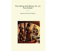 The Wing-and-Wing; Or, Le Feu-Follet (Classic Books)
