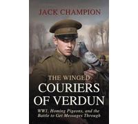The Winged Couriers of Verdun: WW1, Homing Pigeons, and the Battle to Get Messages Through (The Animals of War, The Silent Front)