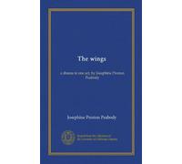 The wings: a drama in one act, by Josephine Preston Peabody