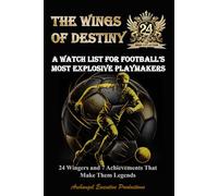 THE WINGS OF DESTINY: A Watch List For Football’s Most Explosive Playmakers - 24 Wingers and 7 Achievements That Make Them Legends