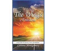 The Wings of Freedom: A true Story of Survival, Faith and Freedom
