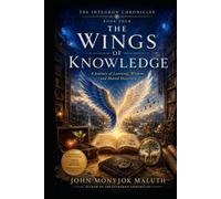 The Wings of Knowledge: A Journey of Learning, Wisdom, and Shared Discovery (The Integron Chronicles)