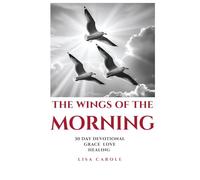 THE WINGS OF THE MORNING: 30 DAY DEVOTIONAL - GRACE LOVE HEALING