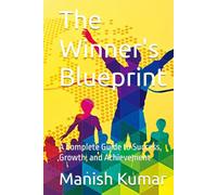 The Winner's Blueprint: A Complete Guide to Success, Growth, and Achievement