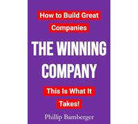 THE WINNING COMPANY: How to Build Great Companies - This Is What It Takes!
