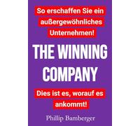 THE WINNING COMPANY: So erschaffen Sie ein außergewöhnliches Unternehmen! Dies ist es, worauf es ankommt!