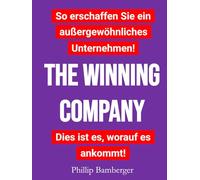 THE WINNING COMPANY: So erschaffen Sie ein außergewöhnliches Unternehmen! Dies ist es, worauf es ankommt!
