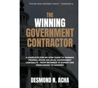 The Winning Government Contractor: A Complete Guide to Winning Federal, State or Local Government Contracts - from Beginner to Expert and from Expert to Mastery