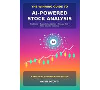 The Winning Guide to AI-Powered Stock Analysis: Reading Data, Evaluating Companies, Managing Risk, and Making Smarter Investment Decisions (Winning in the Markets)