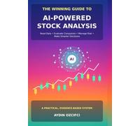 The Winning Guide to AI-Powered Stock Analysis: Reading Data, Evaluating Companies, Managing Risk, and Making Smarter Investment Decisions (Winning in the Markets)