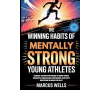 The Winning Habits of Mentally Strong Young Athletes: Science-Backed Strategies to Build Tough Mindsets, Unshakable Confidence, and Elite Discipline in How You Play