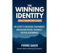 THE WINNING IDENTITY: HOW CHAMPIONS THINK: THE SECRET TO UNLOCKING YOUR MINDSET AND BUILDING MENTAL TOUGHNESS FOR PEAK PERFORMANCE
