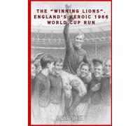 The “Winning Lions”. England’s Heroic 1966 World Cup Run (ENGLISH FOOTBALL)