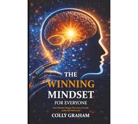 The Winning Mindset for Everyone: How Mindset Shapes Direction, Growth, and a Life Well Lived