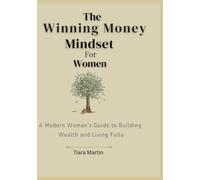 The Winning Money Mindset for Women: A Modern Woman’s Guide to Building Wealth and Living Fully