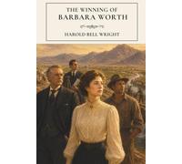 The Winning of Barbara Worth: A Western Literary Classic of Love and the American Frontier