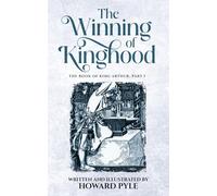 The Winning of Kinghood: Part I of the Book of King Arthur