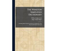 The Winston Simplified Dictionary: Including All the Words in Common Use Defined So That They Can Be Easily Understood