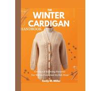The Winter Cardigan Handbook: Crochet & Knitting Patterns For Warm, Cozy, And Stylish Wear