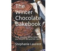 The Winter Chocolate Bakebook: Tasty chocolate baking recipes for your desserts and gourmet cakes.