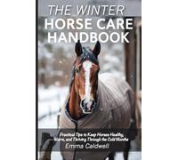 The Winter Horse Care Handbook: Practical Tips to Keep Horses Healthy, Warm, and Thriving Through the Cold Months