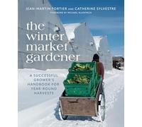 The Winter Market Gardener: A Successful Grower's Handbook for Year-Round Harvests
