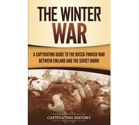 The Winter War: A Captivating Guide to the Russo-Finnish War between Finland and the Soviet Union (The Eastern Front)