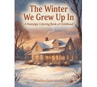 The Winter We Grew Up In: A Nostalgic Adult Coloring Book of Small Town Snow Days, Wood Stoves, Farmhouse Memories, and Cozy Childhood Winters