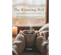 The Wintering Well: A Cozy Guide to Finding Joy in the Quiet Season: 24 Short Mindfulness Readings, Reflections, Recipes & Rituals for Winter Wellness