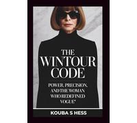 The Wintour Code: Power, Precision, and the Woman Who Redefined Vogue.: A Behind-the-Scenes Story of Anna Wintour’s Silent Rise, Relentless Vision, and Global Fashion Rule. (TrendScape Chronicles)
