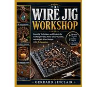 THE WIRE JIG WORKSHOP: Essential Techniques and Projects for Crafting Jewelry, Home Décor Accents, and Artistic Wire Designs with Precision