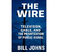 The Wire: Television, Cable, and the Privatization of Public Signal (American Infrastructure: Engines of Belonging)