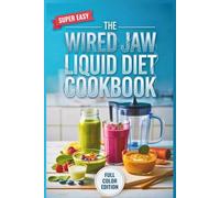 The Wired Jaw Liquid Diet Cookbook: High-Protein, Syringe-Friendly Blended Meals to Heal Bones, Stop Cravings, and Manage Weight Without Chewing