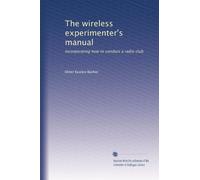 The wireless experimenter's manual: Incorporating how to conduct a radio club