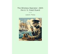 The Wireless Operator-With the U. S. Coast Guard (Classic Books)