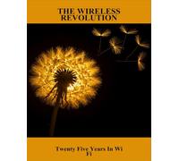 The Wireless Revolution: Twenty Five Years In Wi Fi